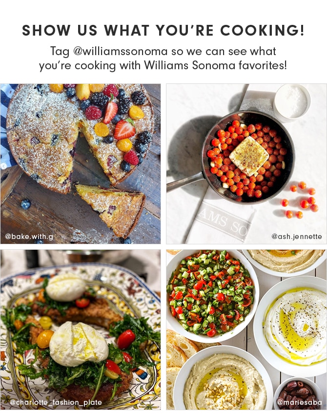SHOW US WHAT YOU’RE COOKING! Tag @williamssonoma so we can see what you’re cooking with Williams Sonoma favorites!