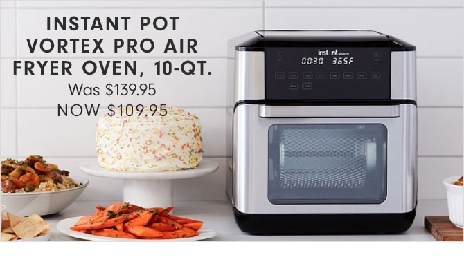 INSTANT POT VORTEX PRO AIR FRYER OVEN, 10-QT. - NOW $109.95