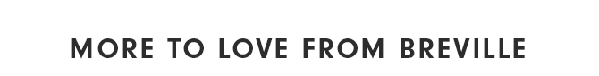 MORE TO LOVE FROM BREVILLE