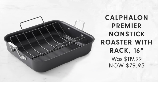 CALPHALON PREMIER NONSTICK ROASTER WITH RACK, 16” - NOW $79.95