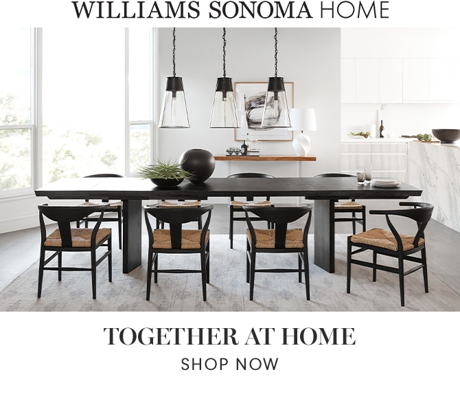 WILLIAMS SONOMA HOME - TOGETHER AT HOME - SHOP NOW