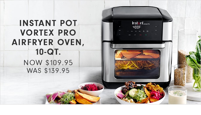 INSTANT POT VORTEX AIRFRYER OVEN, 10-QT. - NOW $109.95