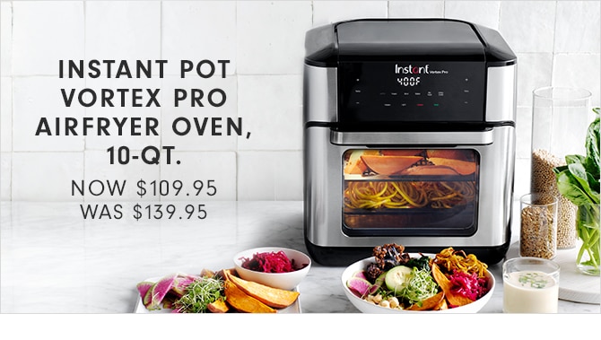INSTANT POT VORTEX PRO AIRFRYER OVEN, 10-QT. - NOW $109.95