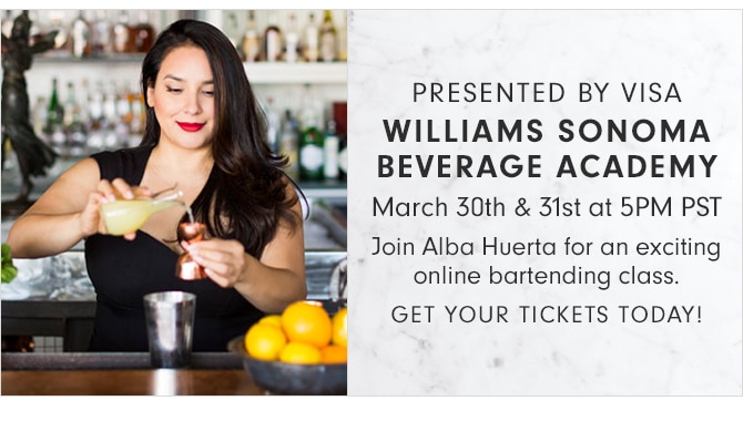 PRESENTED BY VISA - WILLIAMS SONOMA BEVERAGE ACADEMY - March 30th & 31st at 5PM PST - GET YOUR TICKETS TODAY!