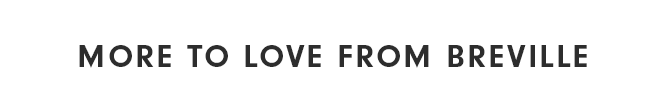 MORE TO LOVE FROM BREVILLE