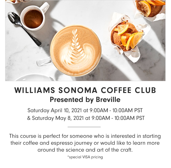 WILLIAMS SONOMA COFFEE CLUB - Presented by Breville - Saturday April 10, 2021 at 9:00AM - 10:00AM PST & Saturday May 8, 2021 at 9:00AM - 10:00AM PST