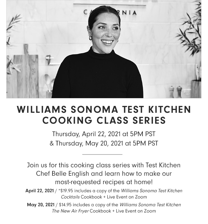 WILLIAMS SONOMA TEST KITCHEN COOKING CLASS SERIES - Thursday, April 22, 2021 at 5PM PST & Thursday, May 20, 2021 at 5PM PST