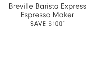 Breville Barista Express Espresso Maker - SAVE $100*