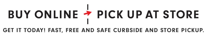 BUY ONLINE, PICK UP AT STORE