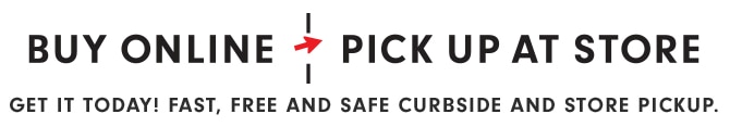 BUY ONLINE, PICK UP AT STORE