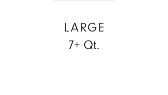 LARGE - 7+ Qt.