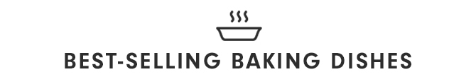BEST-SELLING BAKING DISHES