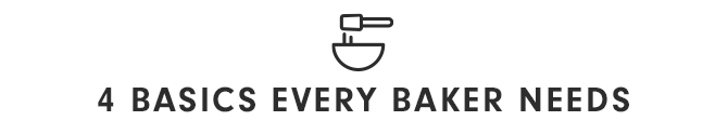 4 BASICS EVERY BAKER NEEDS