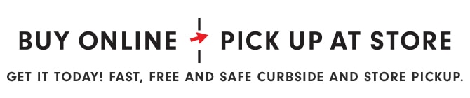 BUY ONLINE - PICK UP AT STORE
