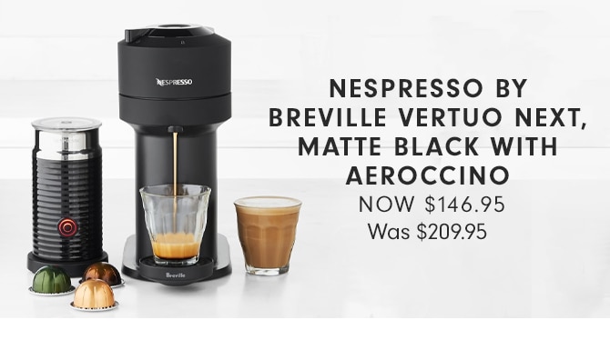 NESPRESSO BY BREVILLE VERTUO NEXT, MATTE BLACK WITH AEROCCINO - NOW $146.95