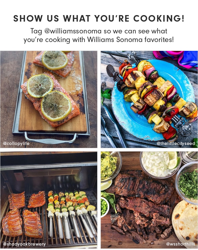 SHOW US WHAT YOU’RE COOKING! Tag @williamssonoma so we can see what you’re cooking with Williams Sonoma favorites!