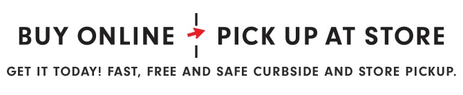 BUY ONLINE - PICK UP AT STORE