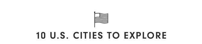 10 U.S. CITIES TO EXPLORE