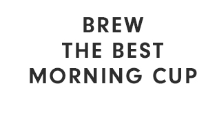 BREW THE BEST MORNING CUP