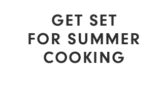 GET SET FOR SUMMER COOKING