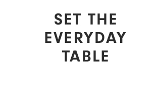 SET THE EVERYDAY TABLE
