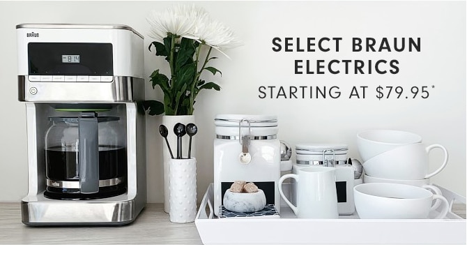 SELECT BRAUN ELECTRICS - STARTING AT $79.95*