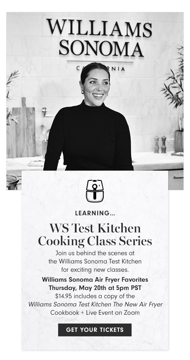LEARNING... WS Test Kitchen Cooking Class Series - Williams Sonoma Air Fryer Favorites - Thursday, May 20th at 5pm PST - $14.95 includes a copy of the Williams Sonoma Test Kitchen The New Air Fryer Cookbook + Live Event on Zoom - GET YOUR TICKETS