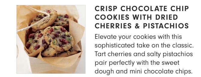 CRISP CHOCOLATE CHIP COOKIES WITH DRIED CHERRIES & PISTACHIOS