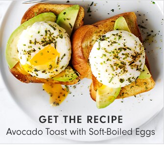 GET THE RECIPE: Avocado Toast with Soft-Boiled Eggs