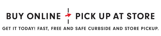 BUY ONLINE - PICK UP AT STORE