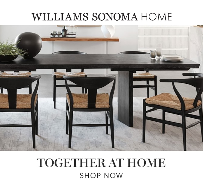WILLIAMS SONOMA HOME - TOGETHER AT HOME - SHOP NOW