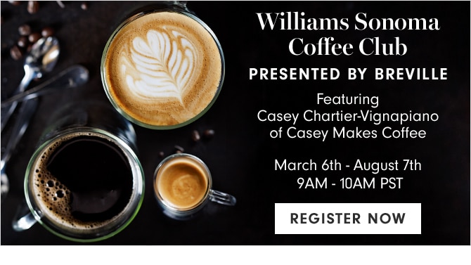 Williams Sonoma Coffee Club - PRESENTED BY BREVILLE - Featuring Casey Chartier-Vignapiano of Casey Makes Coffee - March 6th - August 7th - 9AM - 10AM PST - REGISTER NOW