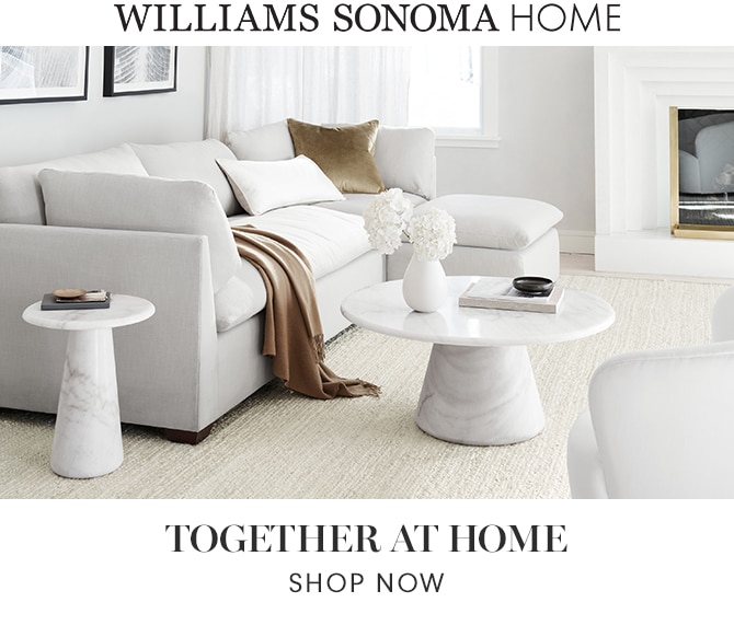 WILLIAMS SONOMA HOME - TOGETHER AT HOME - SHOP NOW