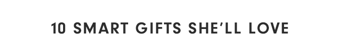 10 SMART GIFTS SHE’LL LOVE