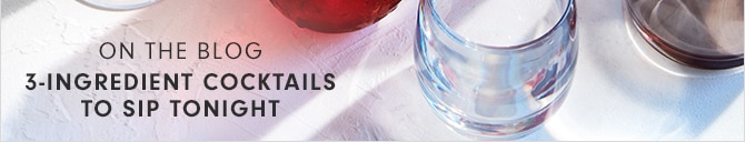 ON THE BLOG - 3-INGREDIENT COCKTAILS TO SIP TONIGHT