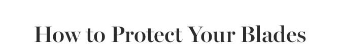 How to Protect Your Blades