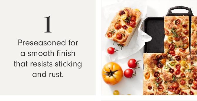 1 - Preseasoned for a smooth finish that resists sticking and rust.