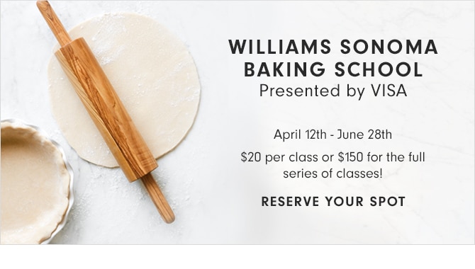 WILLIAMS SONOMA BAKING SCHOOL - Presented by VISA - Presented by VISA - April 12th - June 28th - $20 per class or $150 for the full series of classes! RESERVE YOUR SPOT