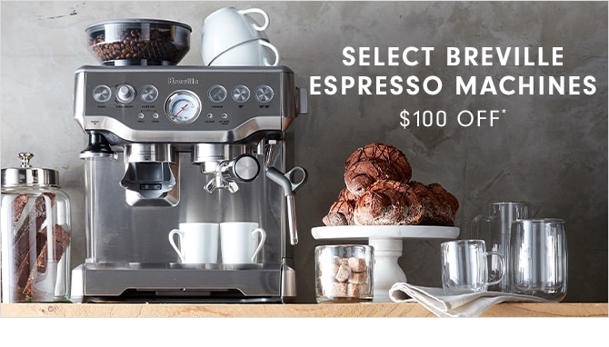 SELECT BREVILLE ESPRESSO MACHINES - $100 OFF*