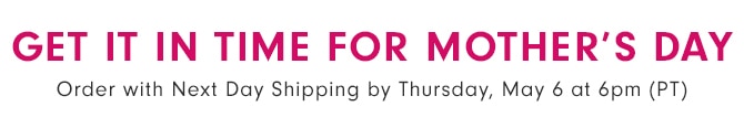 GET IT IN TIME FOR MOTHER’S DAY