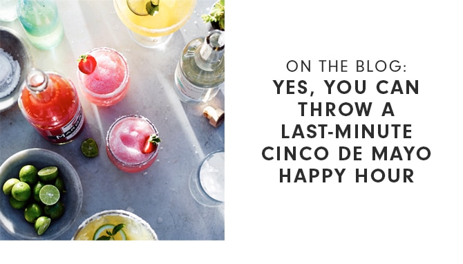ON THE BLOG: YES, YOU CAN THROW A LAST-MINUTE CINCO DE MAYO HAPPY HOUR