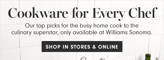 Cookware for Every Chef - SHOP IN STORES & ONLINE