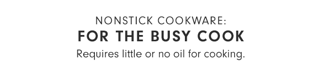 NONSTICK COOKWARE: FOR THE BUSY COOK