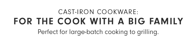 CAST-IRON COOKWARE: FOR THE COOK WITH A BIG FAMILY