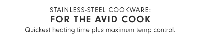 STAINLESS-STEEL COOKWARE: FOR THE AVID COOK