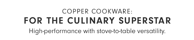 COPPER COOKWARE: FOR THE CULINARY SUPERSTAR