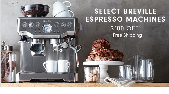 SELECT BREVILLE ESPRESSO MACHINES - $100 OFF* + FREE SHIPPING
