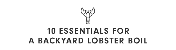 10 ESSENTIALS FOR A BACKYARD LOBSTER BOIL