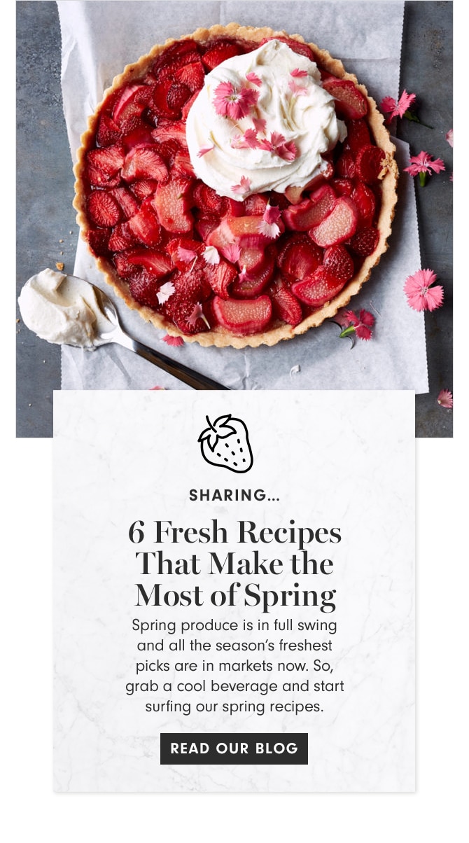 SHARING - 6 Fresh Recipes That Make the Most of Spring - READ OUR BLOG