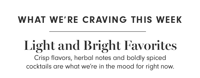 WHAT WE’RE CRAVING THIS WEEK - Light and Bright Favorites